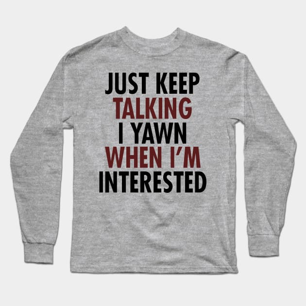 Just Keep Talking I Yawn When I'm Interested Long Sleeve T-Shirt by VintageArtwork